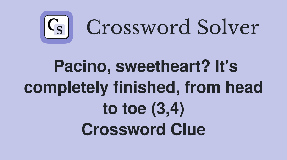 Pacino, sweetheart? It's completely finished, from head to toe (3,4